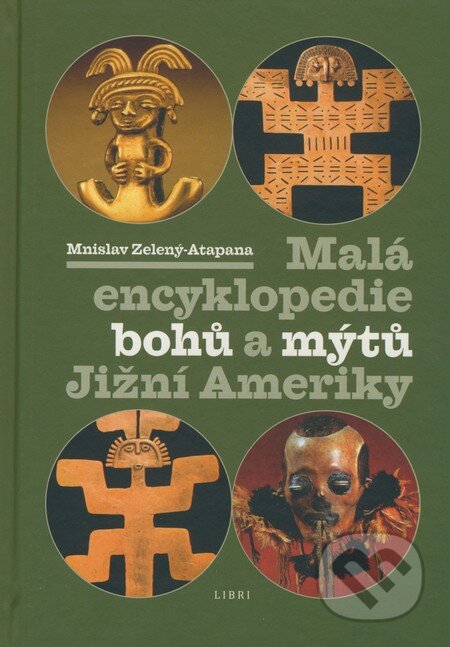 Kniha: Malá encyklopedie bohů a mýtů Jižní Ameriky (Mnislav Zelený-Atapana). Libri, 2009 Kniha: Malá encyklopedie bohů a mýtů Jižní Ameriky (Mnislav Zelený-Atapana). Libri, 2009