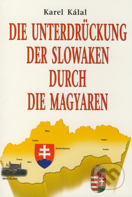 Kniha: Die Unterdrückung der Slowaken durch die Magyaren (Karel Kálal). Eko-konzult, 2009 Kniha: Die Unterdrückung der Slowaken durch die Magyaren (Karel Kálal). Eko-konzult, 2009