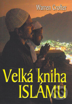 Kniha: Velká kniha Islámu (Warren Crofter). BVD, 2006 Kniha: Velká kniha Islámu (Warren Crofter). BVD, 2006