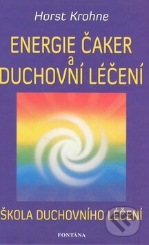 Kniha: Energie čaker a duchovní léčení (Horst Krohne). Fontána, 2009 Kniha: Energie čaker a duchovní léčení (Horst Krohne). Fontána, 2009