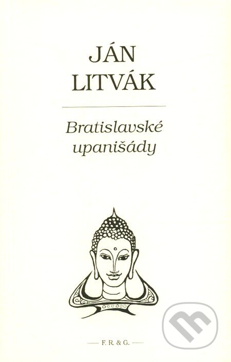 Kniha: Bratislavské upanišády (Ján Litvák). F. R. & G., 2007 Kniha: Bratislavské upanišády (Ján Litvák). F. R. & G., 2007