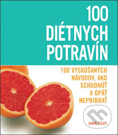 Kniha: 100 diétnych potravín (Anna Selby). Slovart, 2009 Kniha: 100 diétnych potravín (Anna Selby). Slovart, 2009