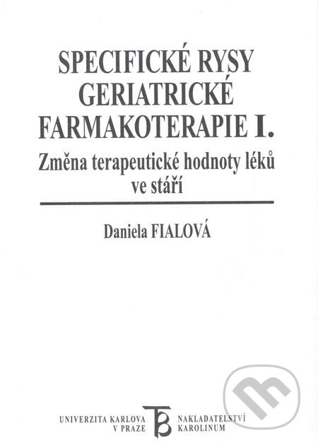 Specifické rysy geriatrické farmakoterapie I. - Daniela Fialová, Karolinum, 2008