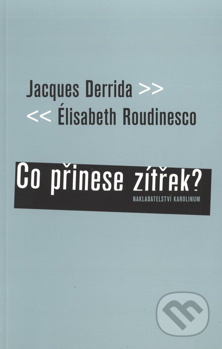Kniha: Co přinese zítřek (Elisabeth Roudinesco a Jacques Derrida). Karolinum, 2003 Kniha: Co přinese zítřek (Elisabeth Roudinesco a Jacques Derrida). Karolinum, 2003