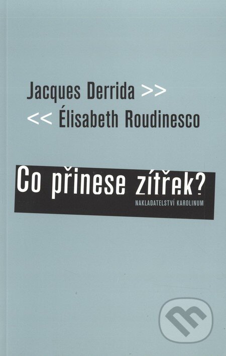 Co přinese zítřek - Elisabeth Roudinesco, Jacques Derrida, Karolinum, 2003