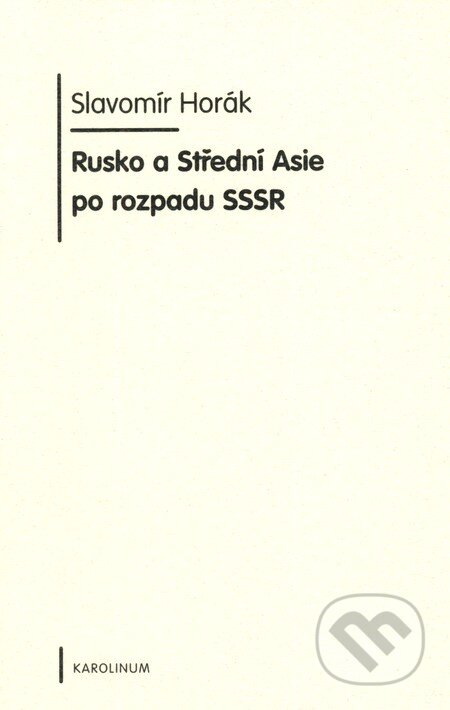 Kniha: Rusko a Střední Asie po rozpadu SSSR (Slavomír Horák). Karolinum, 2008 Kniha: Rusko a Střední Asie po rozpadu SSSR (Slavomír Horák). Karolinum, 2008