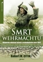 Kniha: Smrt wehrmachtu (Robert M. Citino). Jota, 2009 Kniha: Smrt wehrmachtu (Robert M. Citino). Jota, 2009