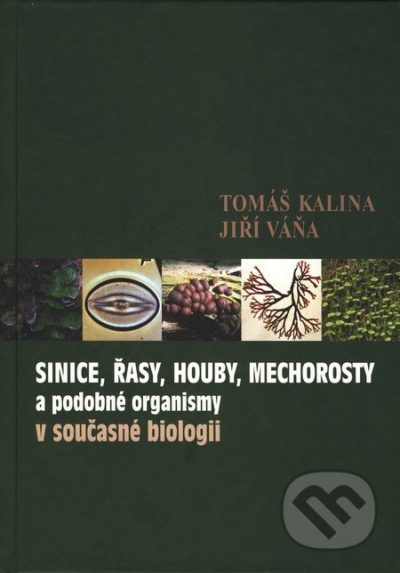 Sinice, řasy, houby, mechorosty a podobné organismy v současné biologii - Tomáš Kalina, Jiří Váňa, Karolinum, 2005