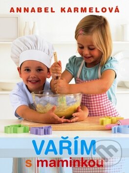 Kniha: Vařím s maminkou (Annabel Karmelová). Slovart CZ, 2009 Kniha: Vařím s maminkou (Annabel Karmelová). Slovart CZ, 2009