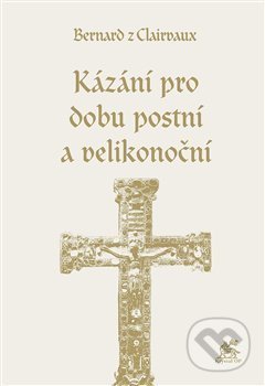 Kniha: Kázání na dobu postní a velikonoční (Bernard z Clairvaux). Krystal OP, 2020 Kniha: Kázání na dobu postní a velikonoční (Bernard z Clairvaux). Krystal OP, 2020
