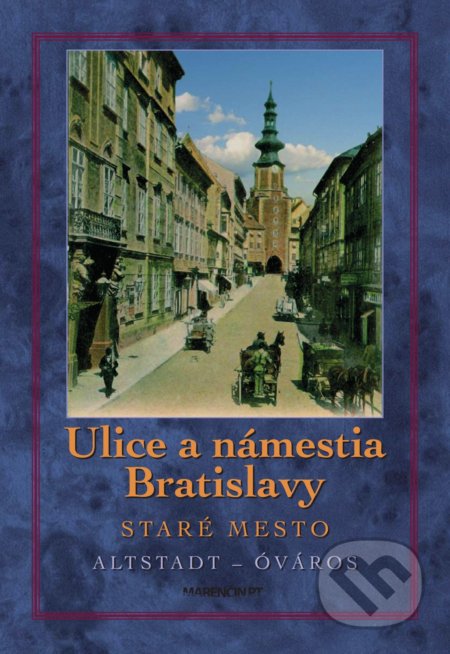 Kniha: Ulice a námestia Bratislavy - Staré mesto (Tivadar Ortvay). Marenčin PT, 2020 Kniha: Ulice a námestia Bratislavy - Staré mesto (Tivadar Ortvay). Marenčin PT, 2020