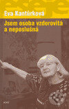 Kniha: Jsem osoba vzdorovitá a neposlušná (Eva Kantůrková). Host, 2006 Kniha: Jsem osoba vzdorovitá a neposlušná (Eva Kantůrková). Host, 2006