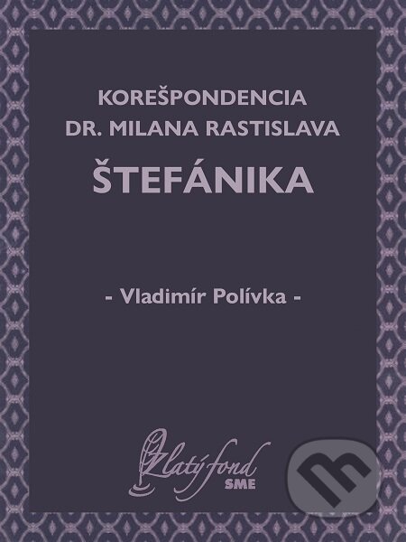 E-kniha: Korešpondencia Dr. Milana Rastislava Štefánika (Vladimír Polívka). Petit Press E-kniha: Korešpondencia Dr. Milana Rastislava Štefánika (Vladimír Polívka). Petit Press