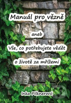 Kniha: Manuál pro vězně aneb vše, co potřebujte vědět o životě za mřížemi (Inka Pilknerová). Powerprint, 2020 Kniha: Manuál pro vězně aneb vše, co potřebujte vědět o životě za mřížemi (Inka Pilknerová). Powerprint, 2020