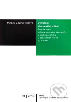 Kniha: Vyhlížení atomového věku I. (Michaela Šmidrkalová). Ústav pro soudobé dějiny AV ČR, 2020 Kniha: Vyhlížení atomového věku I. (Michaela Šmidrkalová). Ústav pro soudobé dějiny AV ČR, 2020