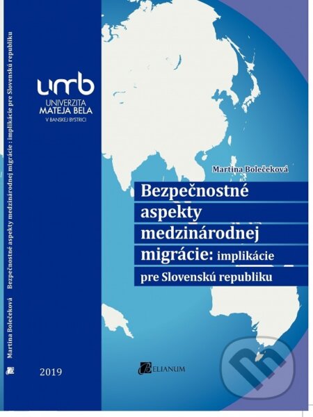 Kniha: Bezpečnostné aspekty medzinárodnej migrácie (Martina Bolečeková). Belianum, 2019 Kniha: Bezpečnostné aspekty medzinárodnej migrácie (Martina Bolečeková). Belianum, 2019