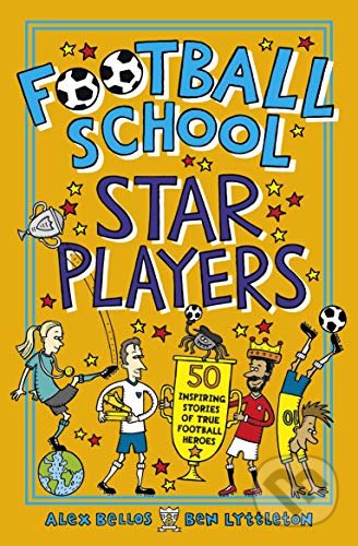 Kniha: Football School Star Players (Alex Bellos a Ben Lyttleton). Walker books, 2019 Kniha: Football School Star Players (Alex Bellos a Ben Lyttleton). Walker books, 2019