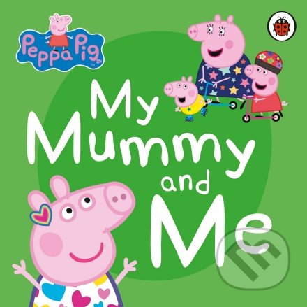 Kniha: Peppa Pig: My Mummy and Me (Ladybird Books). Ladybird Books, 2020 Kniha: Peppa Pig: My Mummy and Me (Ladybird Books). Ladybird Books, 2020