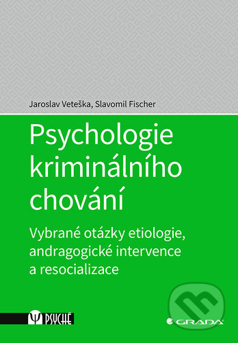 Kniha: Psychologie kriminálního chování (Jaroslav Veteška a Slavomil Fischer). Grada, 2020 Kniha: Psychologie kriminálního chování (Jaroslav Veteška a Slavomil Fischer). Grada, 2020