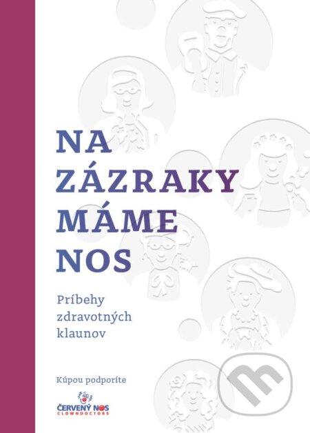 E-kniha: Na zázraky máme nos (Autorský kolektiv). ČERVENÝ NOS Clowndoctors E-kniha: Na zázraky máme nos (Autorský kolektiv). ČERVENÝ NOS Clowndoctors