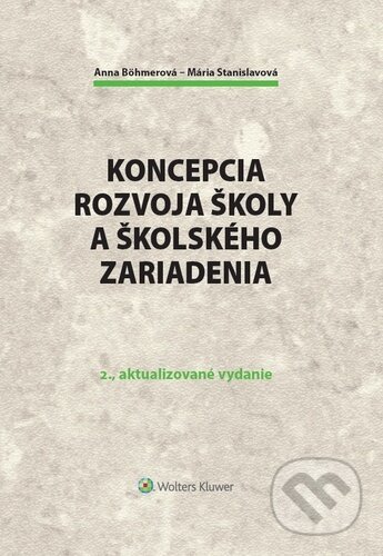 Kniha: Koncepcia rozvoja školy a školského zariadenia (Anna Böhmerová a Mária Stanislavová). Wolters Kluwer, 2020 Kniha: Koncepcia rozvoja školy a školského zariadenia (Anna Böhmerová a Mária Stanislavová). Wolters Kluwer, 2020