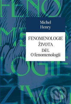 Kniha: Fenomenologie života I. (Michel Henry). Pavel Mervart, 2020 Kniha: Fenomenologie života I. (Michel Henry). Pavel Mervart, 2020