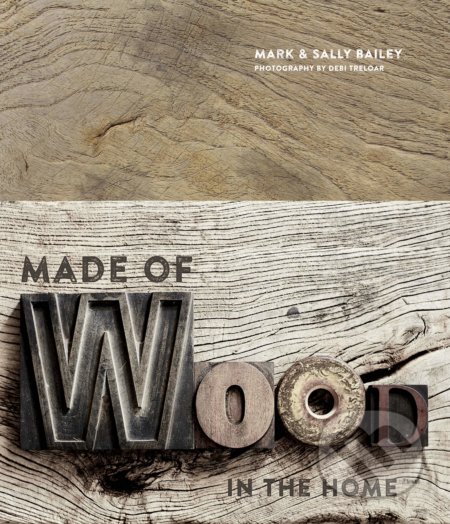 Kniha: Made of Wood (Mark Bailey a Sally Bailey). Ryland, Peters and Small, 2018 Kniha: Made of Wood (Mark Bailey a Sally Bailey). Ryland, Peters and Small, 2018