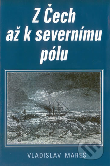 Kniha: Z Čech až k severnímu pólu (Vladislav Mareš). Akcent, 2000 Kniha: Z Čech až k severnímu pólu (Vladislav Mareš). Akcent, 2000