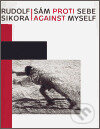 Rudolf Sikora: Sám proti sebe / Against myself - Helena Musilová, Národní galerie v Praze, 2006