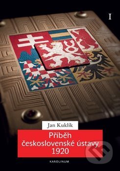 Kniha: Příběh československé ústavy 1920 I. (Jan Kuklík). Karolinum, 2020 Kniha: Příběh československé ústavy 1920 I. (Jan Kuklík). Karolinum, 2020