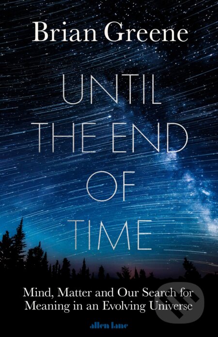 Kniha: Until the End of Time (Brian Greene). Allen Lane, 2020 Kniha: Until the End of Time (Brian Greene). Allen Lane, 2020