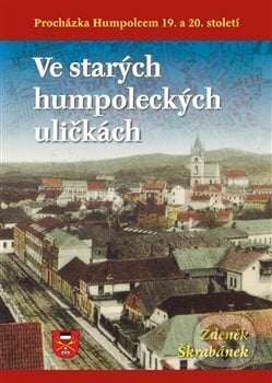 Ve starých humpoleckých uličkách - Zdeněk Škrabánek, Nová tiskárna Pelhřimov, 2017