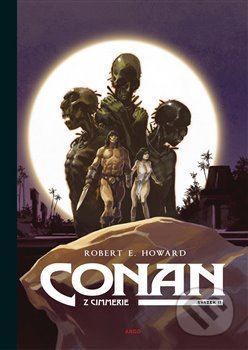 Kniha: Conan z Cimmerie 2 (Robert E. Howard). Argo, 2020 Kniha: Conan z Cimmerie 2 (Robert E. Howard). Argo, 2020