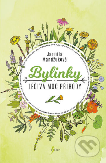 Kniha: Bylinky - Léčivá moc přírody (Jarmila Mandžuková). Esence, 2020 Kniha: Bylinky - Léčivá moc přírody (Jarmila Mandžuková). Esence, 2020