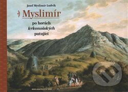 Kniha: Myslimír po horách krkonošských putující (Josef Myslimír Ludvík). Nakladatelství Bor, 2016 Kniha: Myslimír po horách krkonošských putující (Josef Myslimír Ludvík). Nakladatelství Bor, 2016