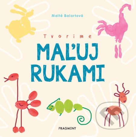 Kniha: Tvoríme: Maľuj rukami (Maité Balart). Fragment, 2020 Kniha: Tvoríme: Maľuj rukami (Maité Balart). Fragment, 2020