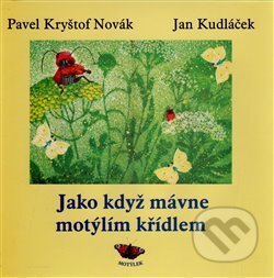 Kniha: Jako když mávne motýlím křídlem (Jan Kudláček a Pavel Kryštof Novák). Motýlek, 2017 Kniha: Jako když mávne motýlím křídlem (Jan Kudláček a Pavel Kryštof Novák). Motýlek, 2017