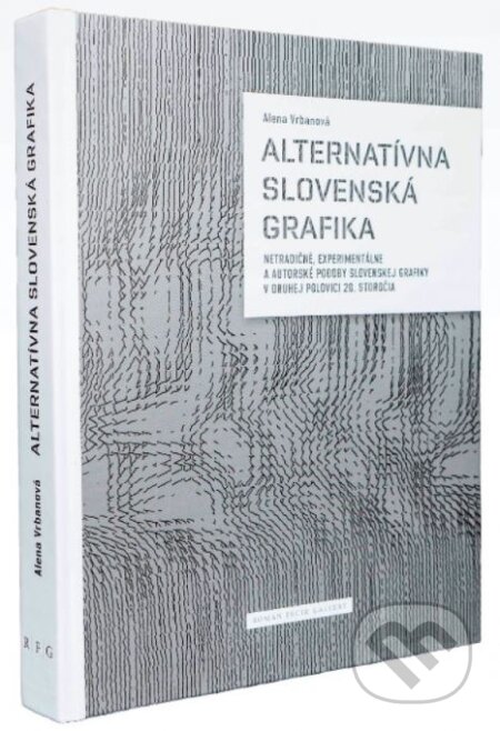 Kniha: Alternatívna Slovenská grafika (Alena Vrbanová). RFG Invest, 2020 Kniha: Alternatívna Slovenská grafika (Alena Vrbanová). RFG Invest, 2020