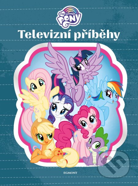 Kniha: My Little Pony: Televizní příběhy (Egmont ČR). Egmont ČR, 2020 Kniha: My Little Pony: Televizní příběhy (Egmont ČR). Egmont ČR, 2020