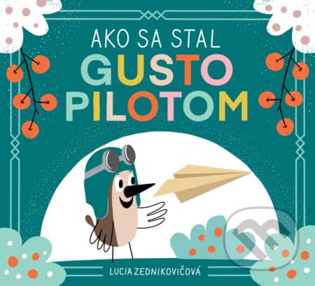 Kniha: Ako sa stal Gusto pilotom (Lucia Zednikovičová). Slovart, 2020 Kniha: Ako sa stal Gusto pilotom (Lucia Zednikovičová). Slovart, 2020
