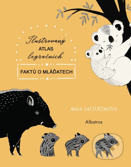 Kniha: Ilustrovaný atlas legračních faktů o mláďatech (Maja Säfström). Albatros CZ, 2020 Kniha: Ilustrovaný atlas legračních faktů o mláďatech (Maja Säfström). Albatros CZ, 2020