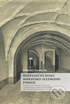 Kniha: Renesanční domy moravsko-slezského pomezí (Ondřej Haničák). Slezské zemské muzeum, 2016 Kniha: Renesanční domy moravsko-slezského pomezí (Ondřej Haničák). Slezské zemské muzeum, 2016