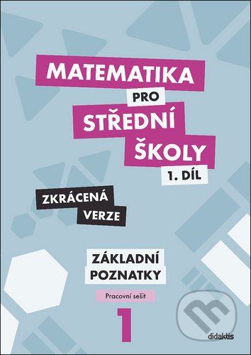 Kniha: Matematika pro střední školy - 1.díl Zkrácená verze (Blanka Škaroupková, Martina Květoňová, Petr Krupka a Zdeněk Polický). Didaktis CZ, 2020 Kniha: Matematika pro střední školy - 1.díl Zkrácená verze (Blanka Škaroupková, Martina Květoňová, Petr Krupka a Zdeněk Polický). Didaktis CZ, 2020