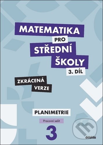 Kniha: Matematika pro střední školy - 3.díl Zkrácená verze (Dana Gazárková, René Vokřínek a Stanislava Melicharová). Didaktis CZ, 2020 Kniha: Matematika pro střední školy - 3.díl Zkrácená verze (Dana Gazárková, René Vokřínek a Stanislava Melicharová). Didaktis CZ, 2020