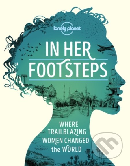Kniha: In Her Footsteps (Lonely Planet). Lonely Planet, 2020 Kniha: In Her Footsteps (Lonely Planet). Lonely Planet, 2020