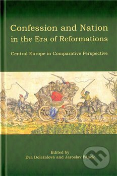 Kniha: Confession and Nation in the Era of Reformations (Eva Doležalová). Historický ústav AV ČR, 2011 Kniha: Confession and Nation in the Era of Reformations (Eva Doležalová). Historický ústav AV ČR, 2011