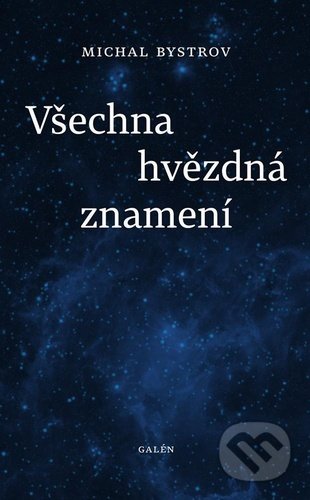 Kniha: Všechna hvězdná znamení (Michal Bystrov). Galén, 2020 Kniha: Všechna hvězdná znamení (Michal Bystrov). Galén, 2020