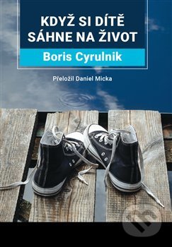 Kniha: Když si dítě sáhne na život (Boris Cyrulník). Triton, 2020 Kniha: Když si dítě sáhne na život (Boris Cyrulník). Triton, 2020