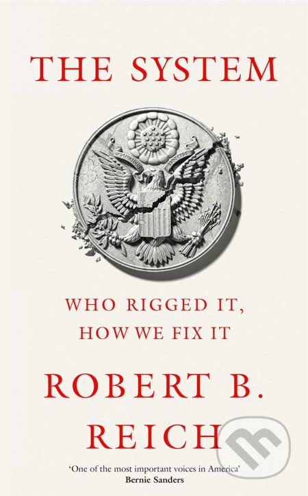Kniha: The System: Who Rigged It, How We Fix It (Robert B. Reich). Picador, 2020 Kniha: The System: Who Rigged It, How We Fix It (Robert B. Reich). Picador, 2020