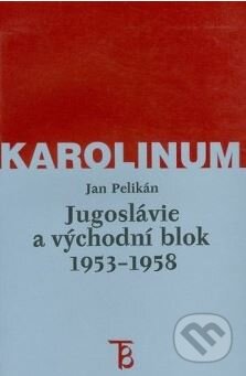 Kniha: Jugoslávie a východní blok 1953-1956 (Jan Pelikán). Karolinum, 2002 Kniha: Jugoslávie a východní blok 1953-1956 (Jan Pelikán). Karolinum, 2002